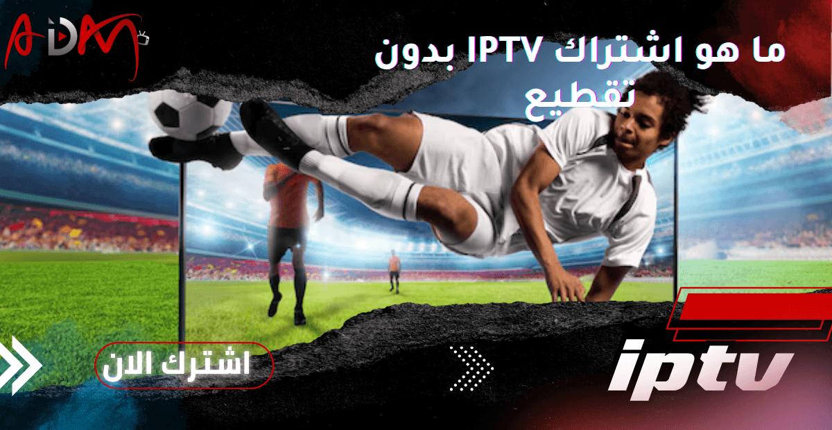 ما هو اشتراك IPTV بدون تقطيع